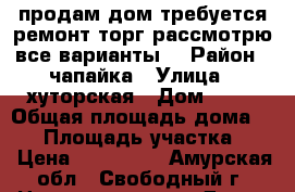 продам дом.требуется ремонт.торг рассмотрю все варианты. › Район ­ чапайка › Улица ­ хуторская › Дом ­ 23 › Общая площадь дома ­ 32 › Площадь участка ­ 8 › Цена ­ 400 000 - Амурская обл., Свободный г. Недвижимость » Дома, коттеджи, дачи продажа   